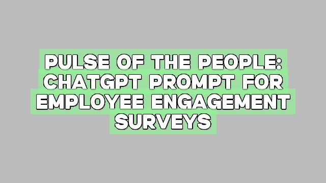 Pulse of the People: ChatGPT prompt for Employee Engagement Surveys