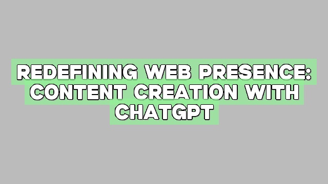 Redefining Web Presence: Content Creation with ChatGPT