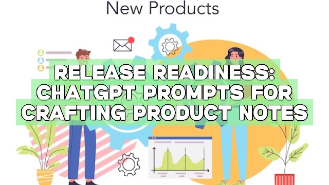 Release Readiness: ChatGPT Prompts for Crafting Product Notes