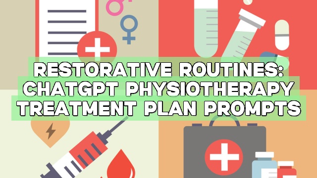 Restorative Routines: ChatGPT Physiotherapy Treatment Plan Prompts