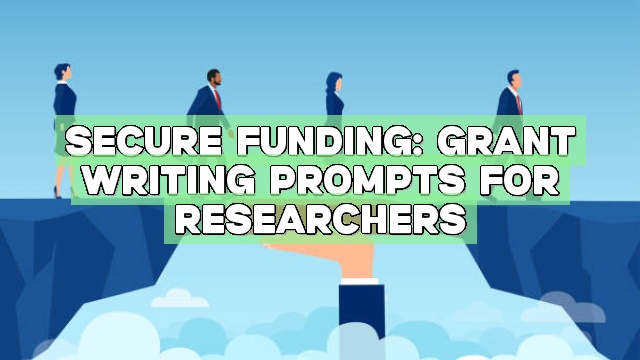 Secure Funding: Grant Writing Prompts for Researchers