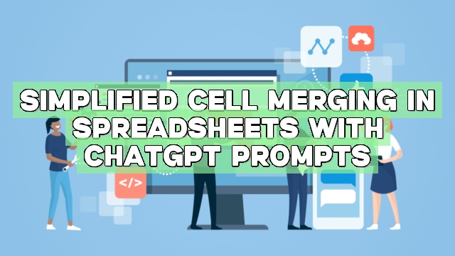 Simplified Cell Merging in Spreadsheets with ChatGPT Prompts