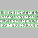 Skill Enhancements: ChatGPT Prompt for Creating Employee Training Modules