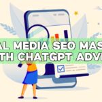 Social Media SEO Mastery with ChatGPT Advice