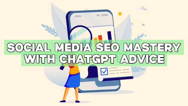 Social Media SEO Mastery with ChatGPT Advice