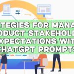 Strategies for Managing Product Stakeholder Expectations with ChatGPT Prompts