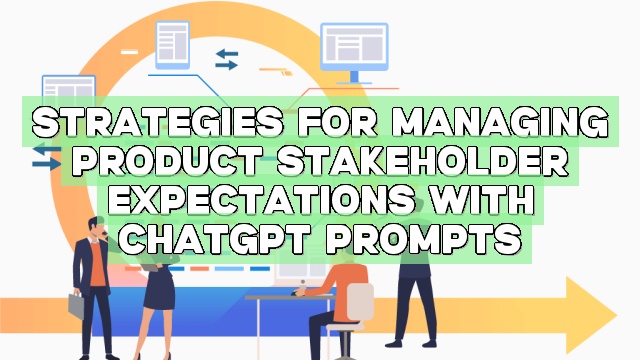 Strategies for Managing Product Stakeholder Expectations with ChatGPT Prompts