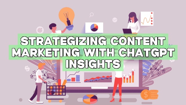 Strategizing Content Marketing with ChatGPT Insights