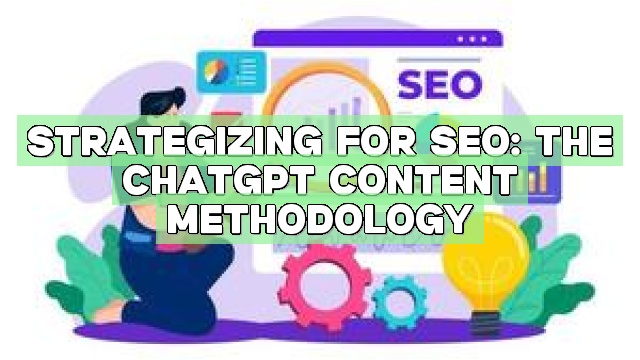 Strategizing for SEO: The ChatGPT Content Methodology