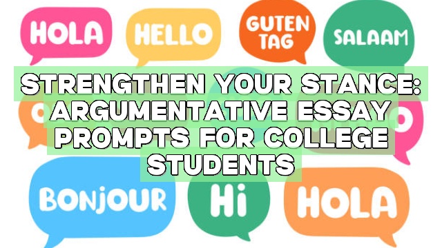 Strengthen Your Stance: Argumentative Essay Prompts for College Students