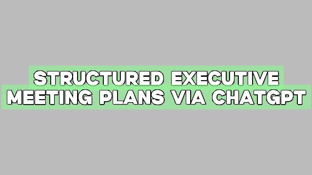 Structured Executive Meeting Plans via ChatGPT