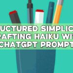 Structured Simplicity: Crafting Haiku with ChatGPT Prompt