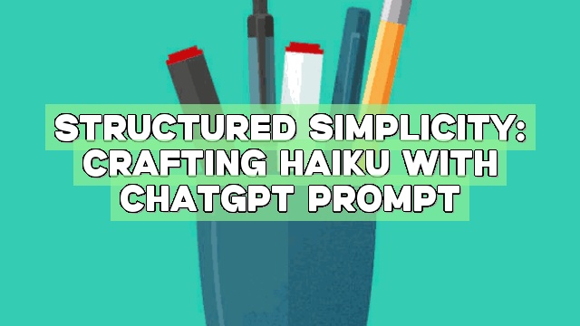 Structured Simplicity: Crafting Haiku with ChatGPT Prompt