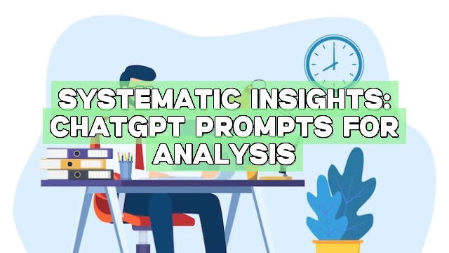 Systematic Insights: ChatGPT Prompts for Analysis