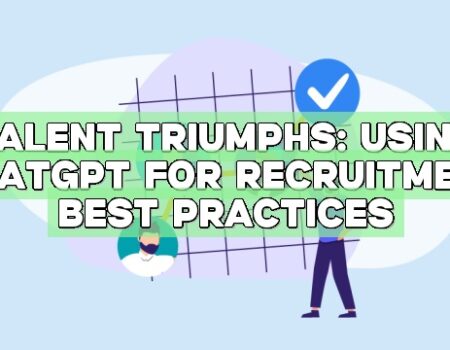 Talent Triumphs: Using ChatGPT for Recruitment Best Practices