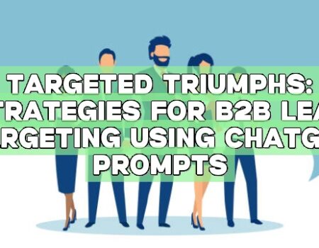 Targeted Triumphs: Strategies for B2B Lead Targeting Using ChatGPT Prompts