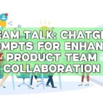 Team Talk: ChatGPT Prompts for Enhanced Product Team Collaboration