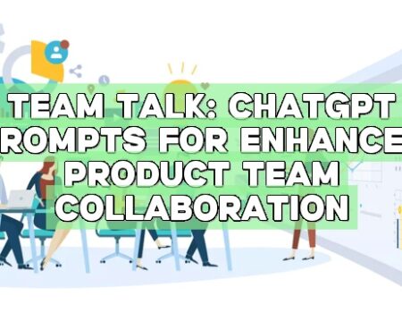 Team Talk: ChatGPT Prompts for Enhanced Product Team Collaboration