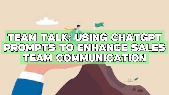 Team Talk: Using ChatGPT Prompts to Enhance Sales Team Communication
