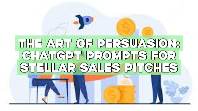 The Art of Persuasion: ChatGPT Prompts for Stellar Sales Pitches