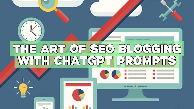 The Art of SEO Blogging with ChatGPT Prompts