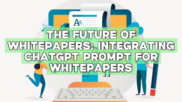 The Future of Whitepapers: Integrating ChatGPT Prompt for Whitepapers