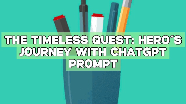 The Timeless Quest: Hero’s Journey with ChatGPT Prompt