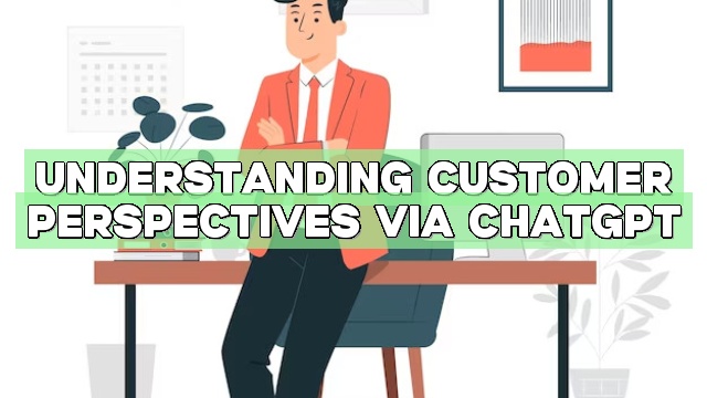 Understanding Customer Perspectives via ChatGPT