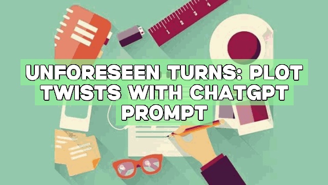 Unforeseen Turns: Plot Twists with ChatGPT Prompt