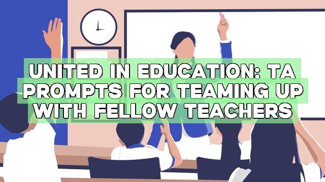 United in Education: TA Prompts for Teaming Up with Fellow Teachers