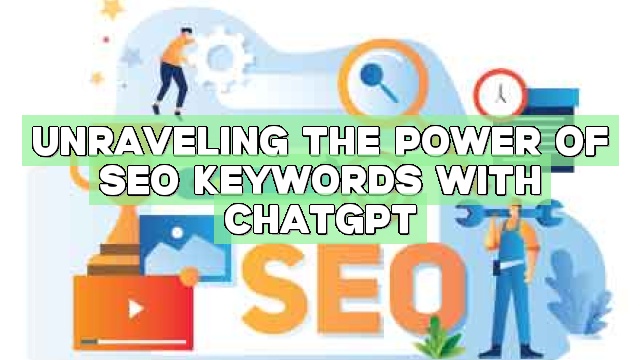 Unraveling the Power of SEO Keywords with ChatGPT