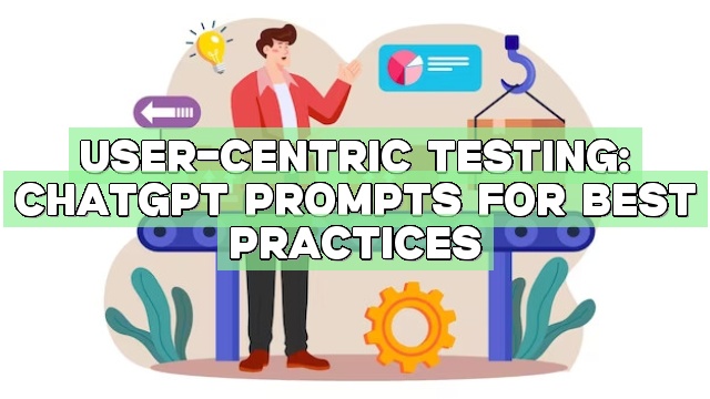 User-Centric Testing: ChatGPT Prompts for Best Practices
