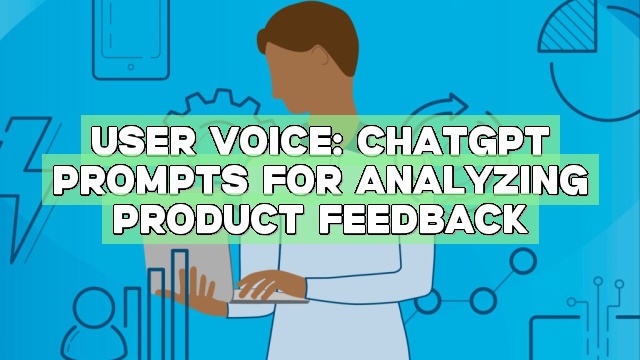 User Voice: ChatGPT Prompts for Analyzing Product Feedback
