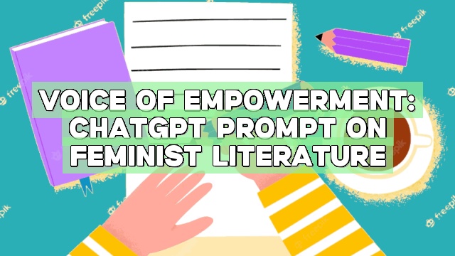 Voice of Empowerment: ChatGPT Prompt on Feminist Literature