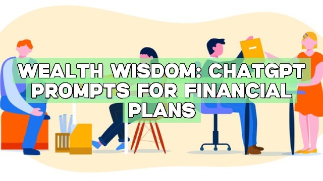 Wealth Wisdom: ChatGPT Prompts for Financial Plans