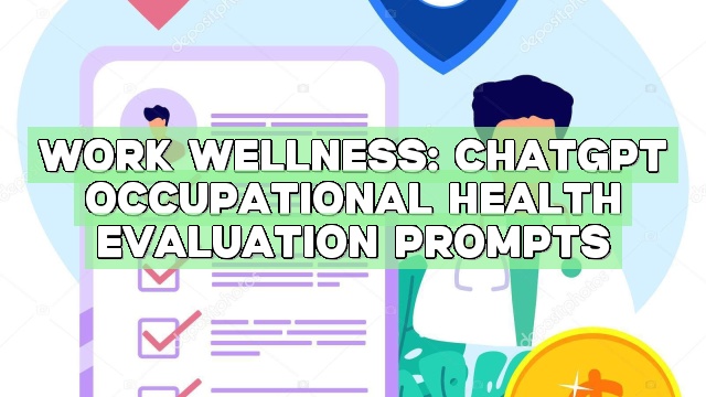 Work Wellness: ChatGPT Occupational Health Evaluation Prompts